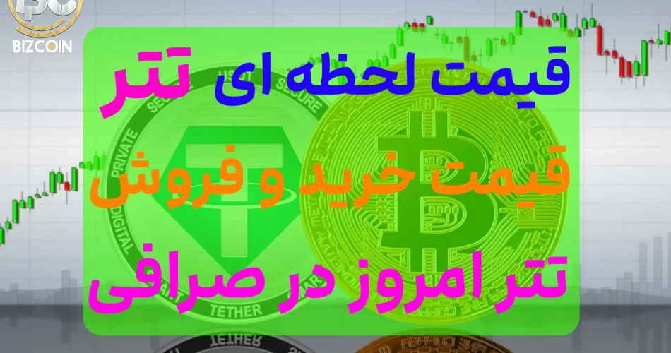 قیمت تتر امروز شنبه 27 اسفند 1401,قیمت لحظه ای تتر به تومان