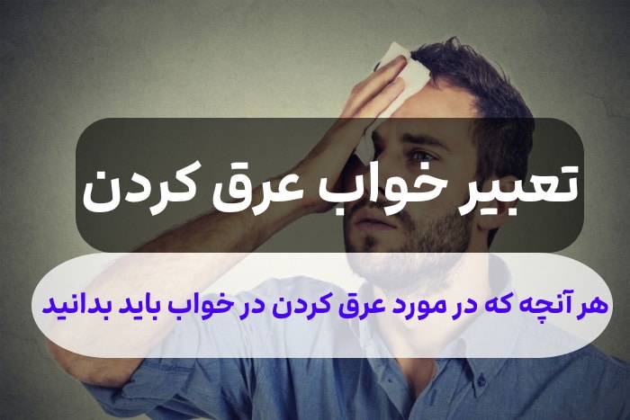 ?تعبیر خواب عرق کردن,تعبیر خواب دیدن عرق کردن صورت و بدن?