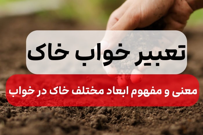 تعبیر خواب خاک, تعبیر خواب معنی و مفهوم انواع خاک در خواب