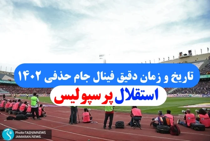 تاریخ فینال جام حذفی ایران ۱۴۰۲ استقلال و پرسپولیس ورزشگاه آزادی