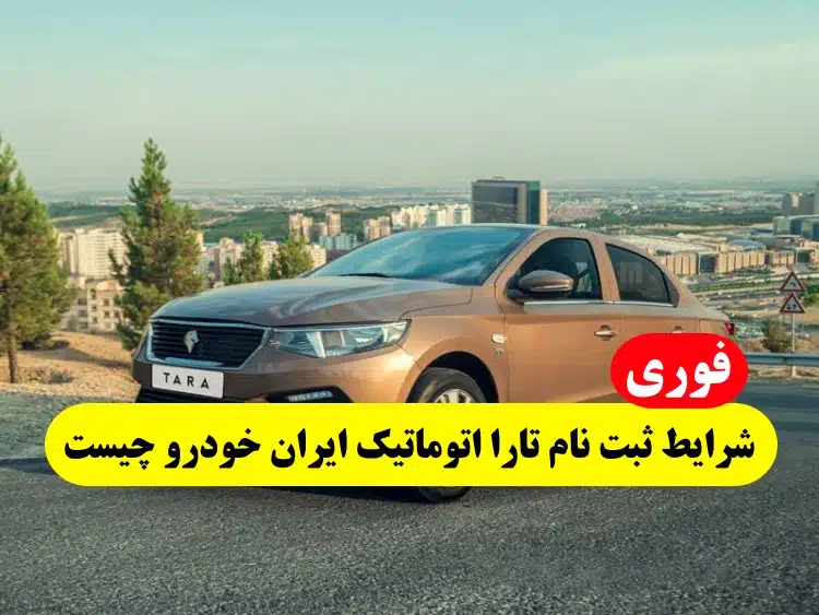 شرایط ثبت نام خودرو تارا اتوماتیک ایران خودرو بدون قرعه کشی خرداد 1402