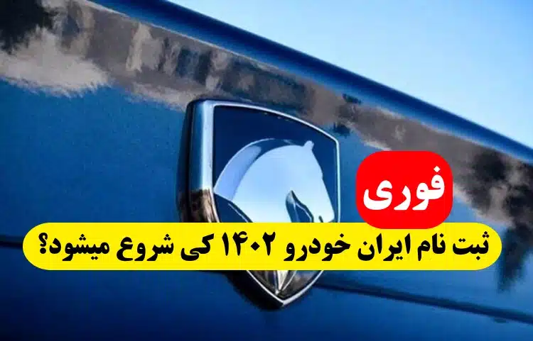 ثبت نام ایران خودرو ۱۴۰۲ کی شروع میشود,جدیدترین طرح ثبت نام ایران خودرو