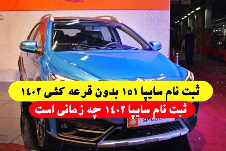 ثبت نام سایپا 151 بدون قرعه کشی 1402,ثبت نام سایپا 1402 چه زمانی است