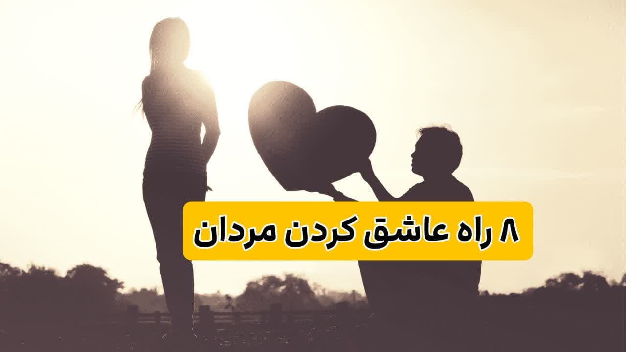 ۸ تا از بهترین راه‌های عاشق کردن مردان ایرانی؛ مردت رو شیفته ی خودت کن!!